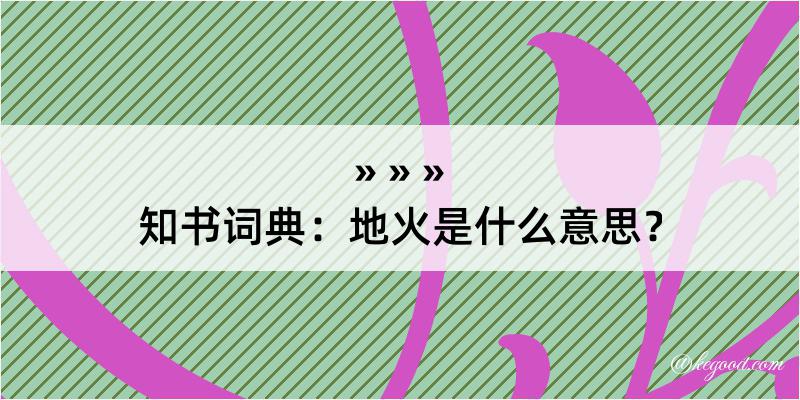 知书词典：地火是什么意思？