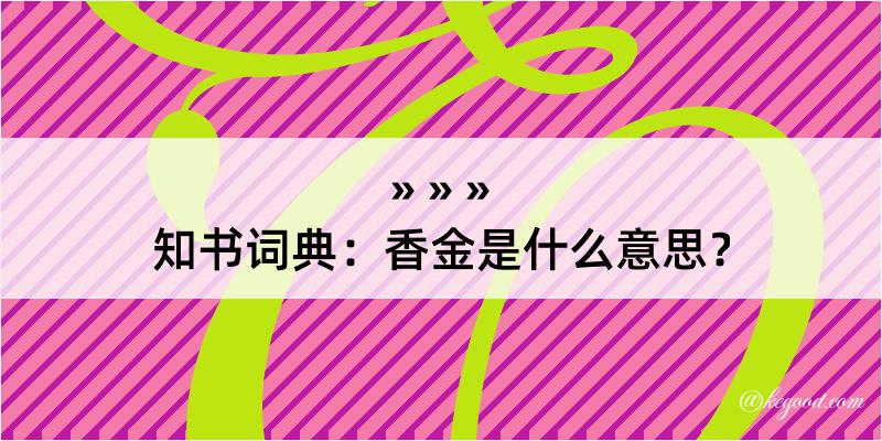 知书词典：香金是什么意思？