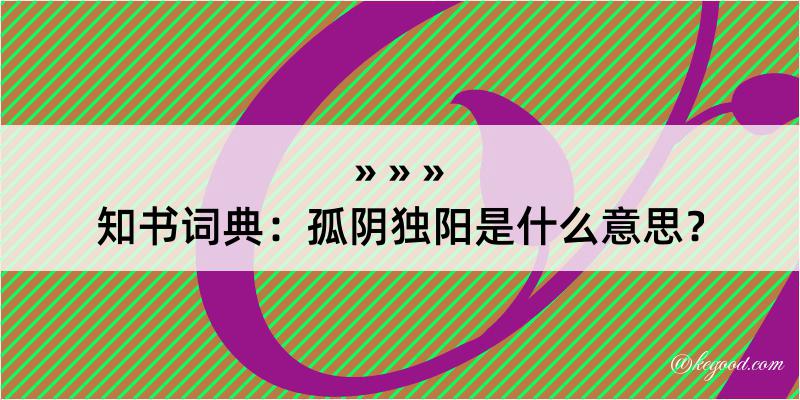 知书词典：孤阴独阳是什么意思？