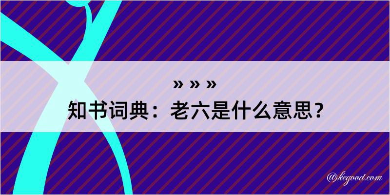 知书词典：老六是什么意思？