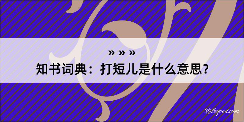 知书词典：打短儿是什么意思？