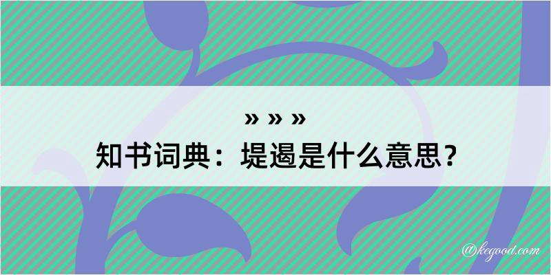 知书词典：堤遏是什么意思？