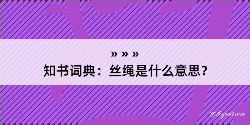 知书词典：丝绳是什么意思？