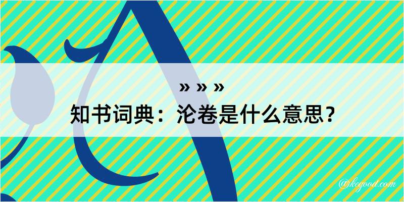 知书词典：沦卷是什么意思？