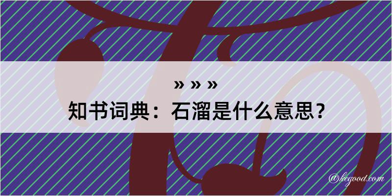 知书词典：石溜是什么意思？