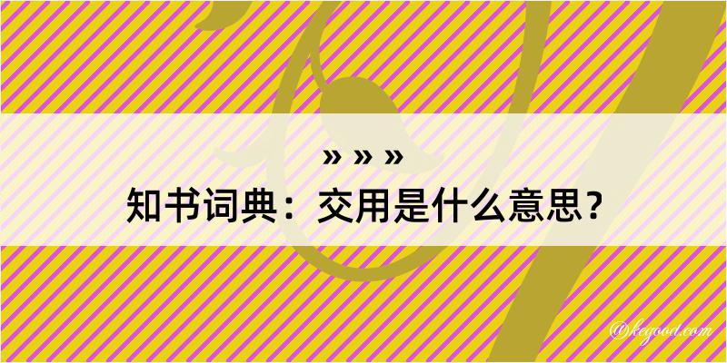 知书词典：交用是什么意思？