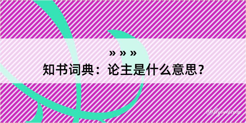 知书词典：论主是什么意思？