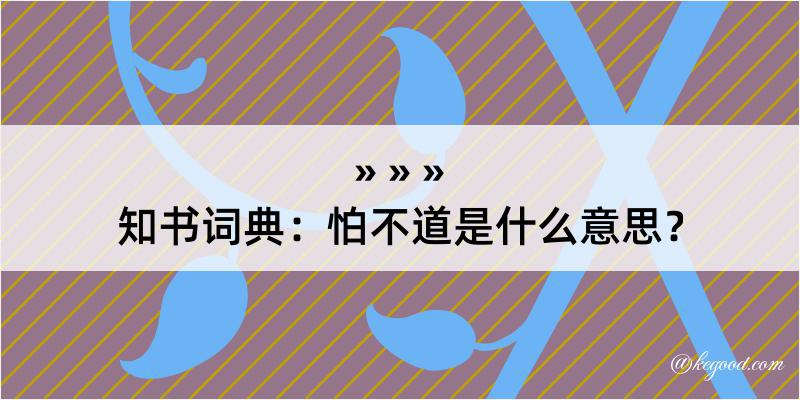 知书词典：怕不道是什么意思？