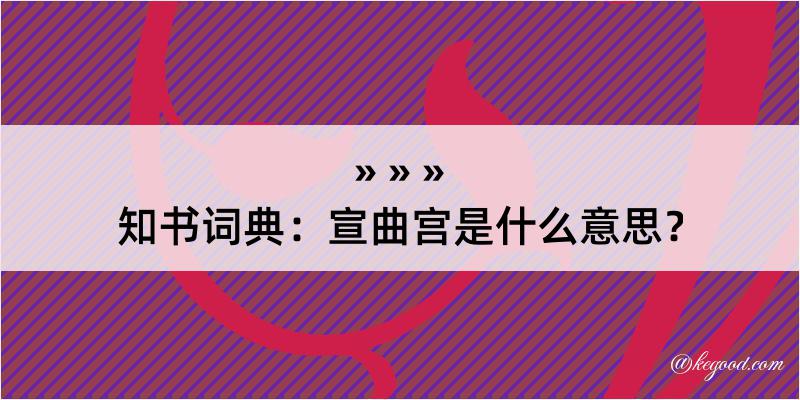 知书词典：宣曲宫是什么意思？