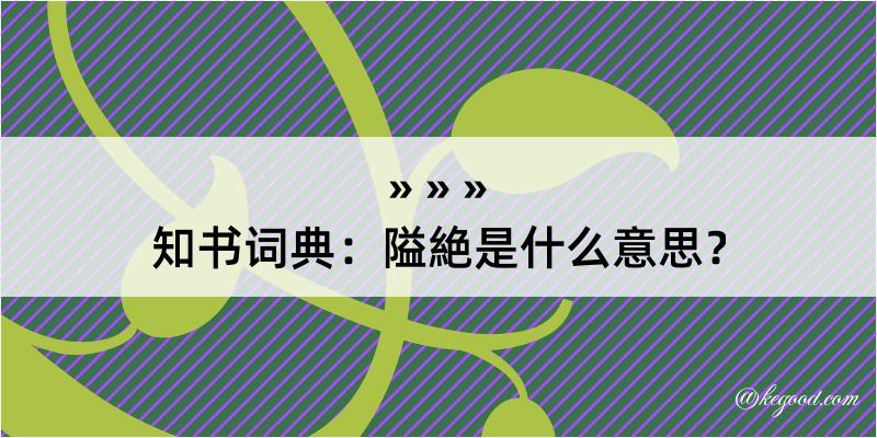 知书词典：隘絶是什么意思？