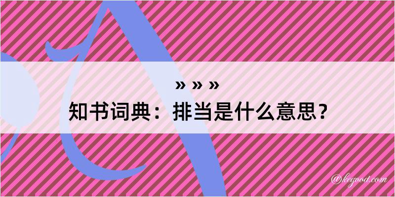 知书词典：排当是什么意思？