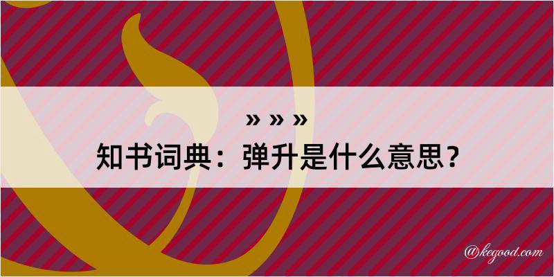 知书词典：弹升是什么意思？