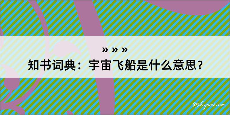 知书词典：宇宙飞船是什么意思？