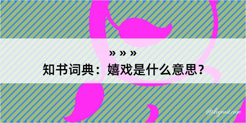 知书词典：嬉戏是什么意思？