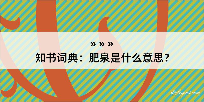 知书词典：肥泉是什么意思？