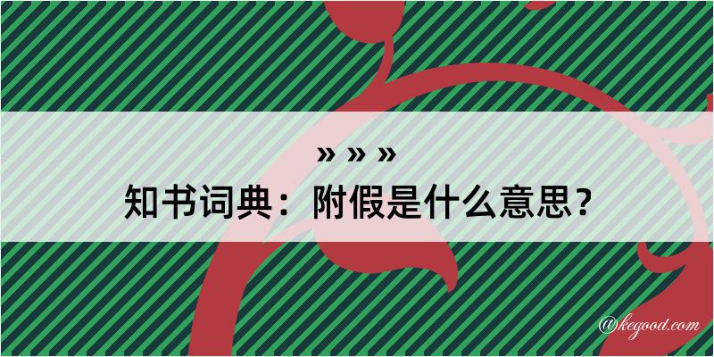 知书词典：附假是什么意思？