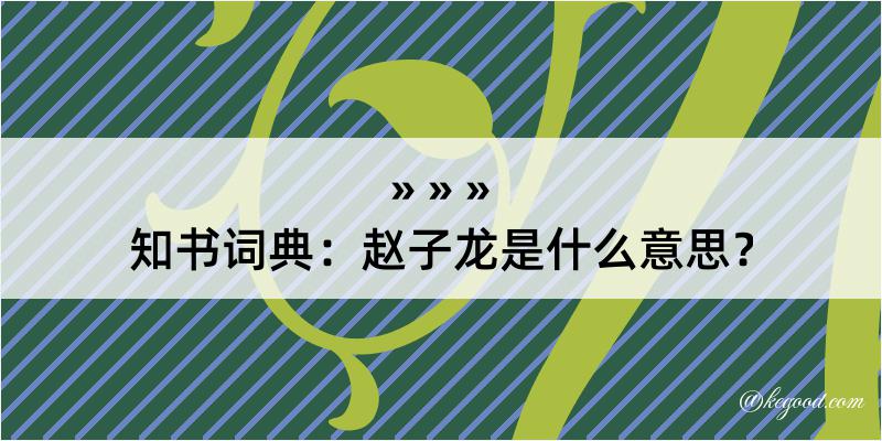 知书词典：赵子龙是什么意思？