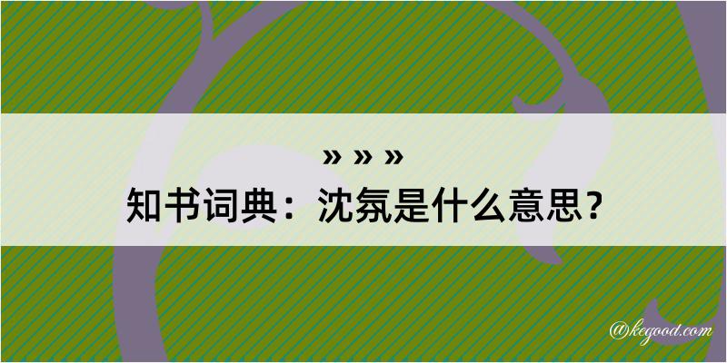 知书词典：沈氛是什么意思？