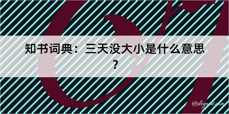 知书词典：三天没大小是什么意思？