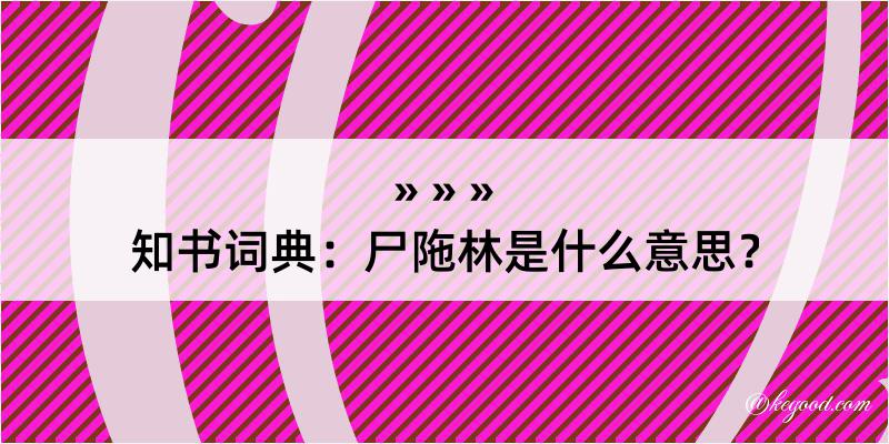 知书词典：尸陁林是什么意思？