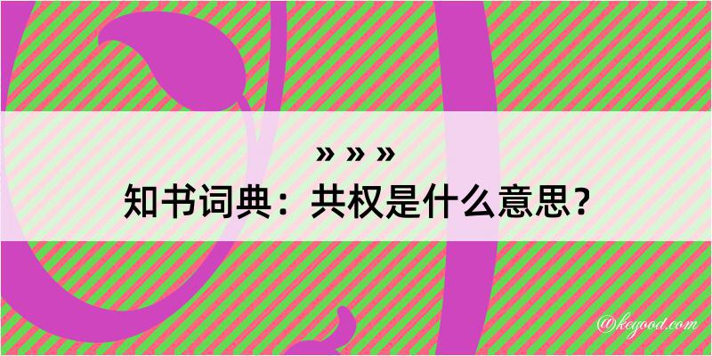 知书词典：共权是什么意思？