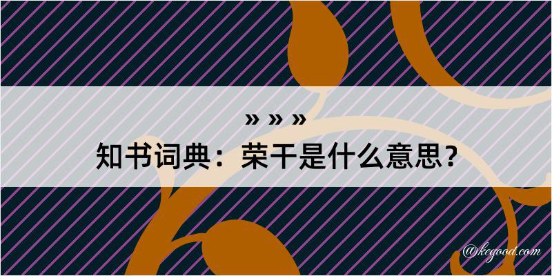 知书词典：荣干是什么意思？