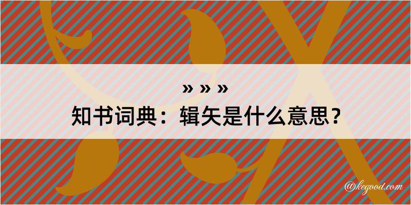 知书词典：辑矢是什么意思？