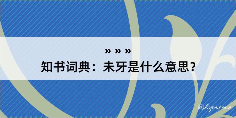 知书词典：未牙是什么意思？