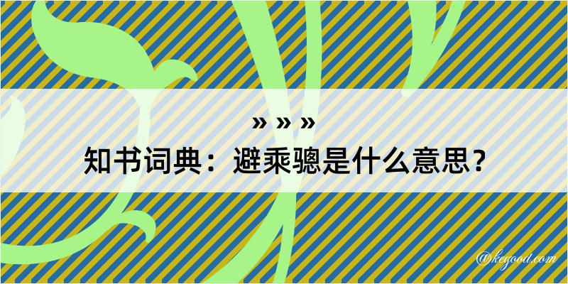 知书词典：避乘骢是什么意思？