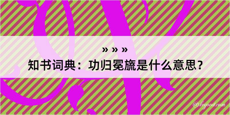 知书词典：功归冕旒是什么意思？