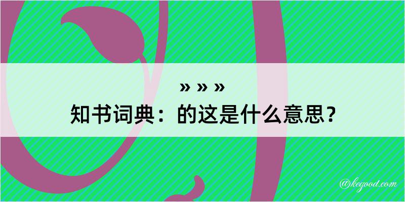 知书词典：的这是什么意思？