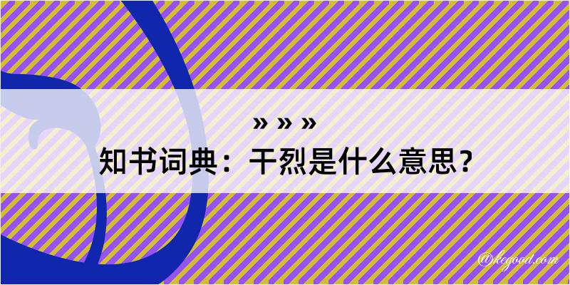 知书词典：干烈是什么意思？