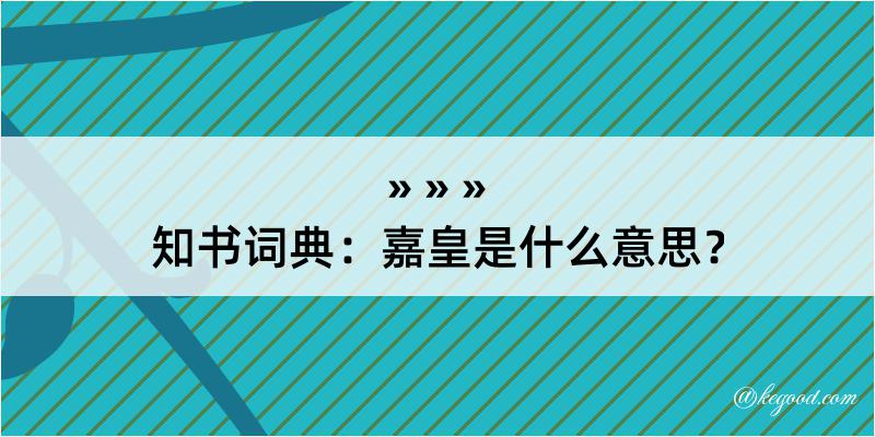 知书词典：嘉皇是什么意思？