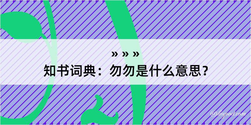 知书词典：勿勿是什么意思？