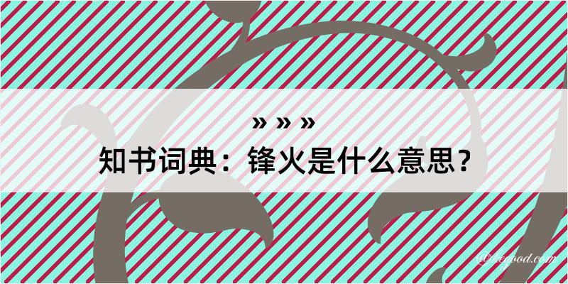 知书词典：锋火是什么意思？