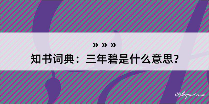 知书词典：三年碧是什么意思？