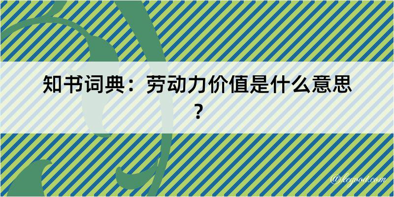 知书词典：劳动力价值是什么意思？