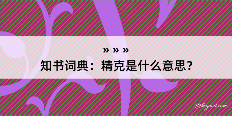 知书词典：精克是什么意思？