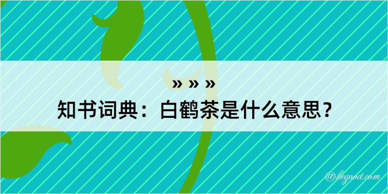 知书词典：白鹤茶是什么意思？