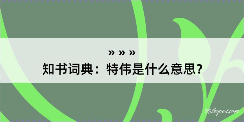 知书词典：特伟是什么意思？