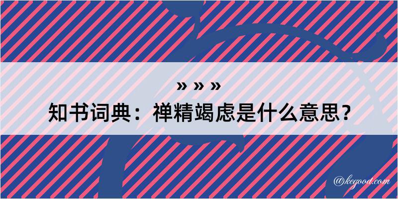 知书词典：禅精竭虑是什么意思？