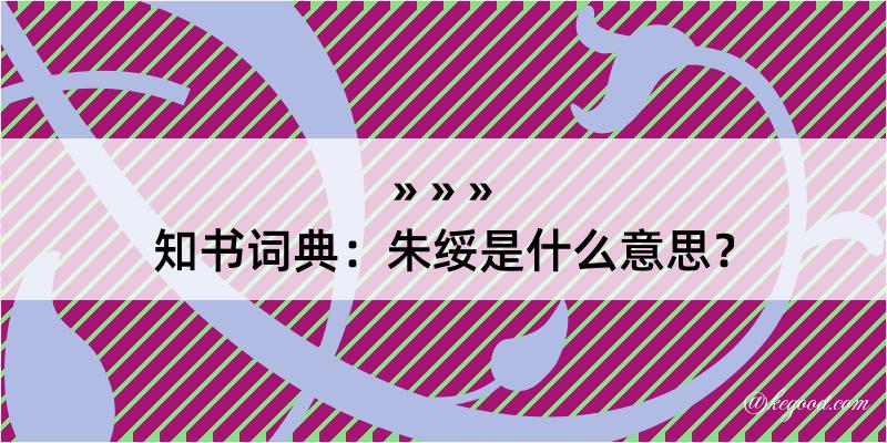 知书词典：朱绥是什么意思？