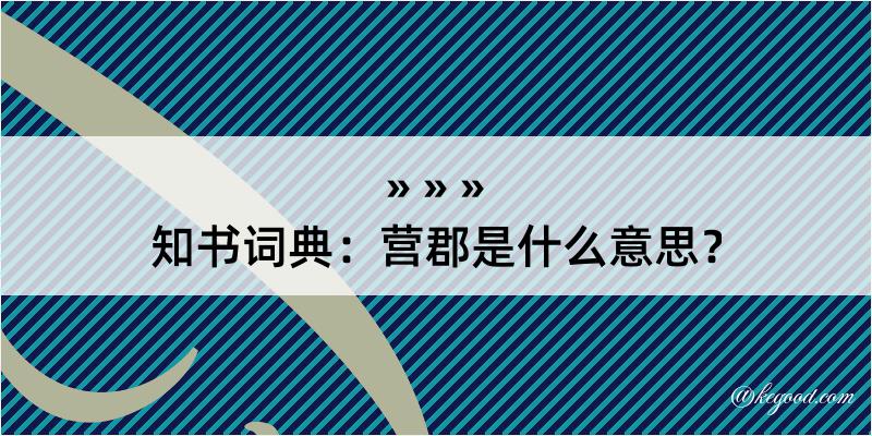 知书词典：营郡是什么意思？