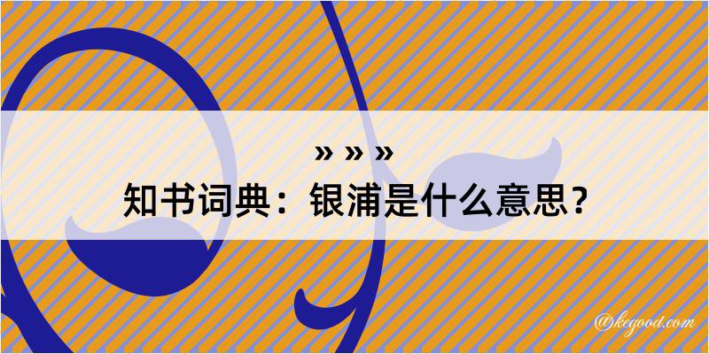 知书词典：银浦是什么意思？