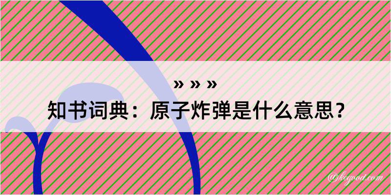 知书词典：原子炸弹是什么意思？