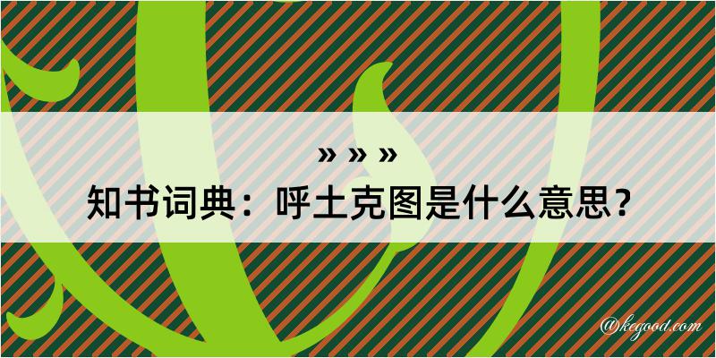 知书词典：呼土克图是什么意思？