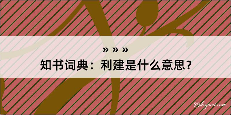 知书词典：利建是什么意思？