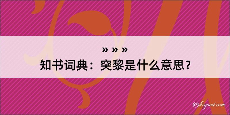 知书词典：突黎是什么意思？