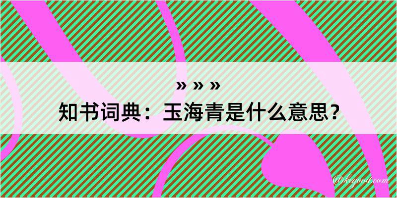 知书词典：玉海青是什么意思？