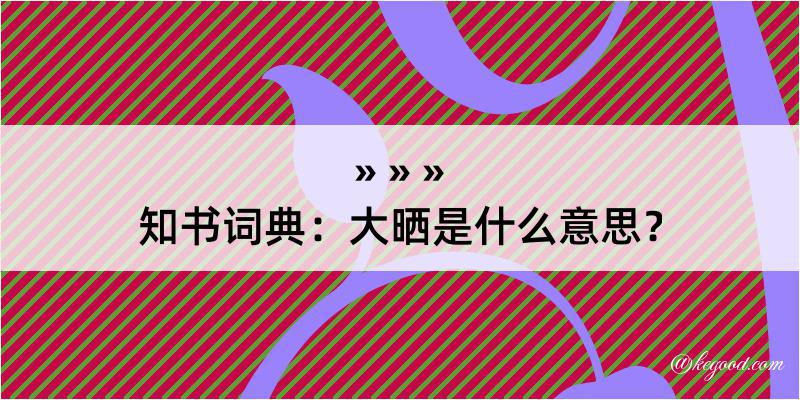 知书词典：大晒是什么意思？